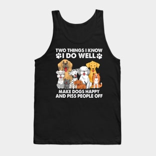 Two Things I Know I Do Well make dogs happy and piss people off Tank Top